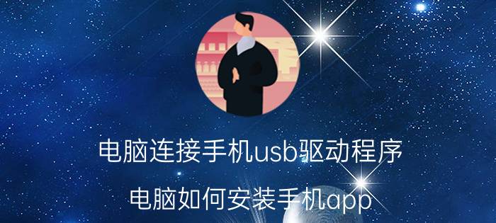 电脑连接手机usb驱动程序 电脑如何安装手机app？